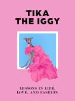 Tika the Iggy: How to Live Your Life Like a Fashion Icon 1399606921 Book Cover