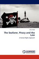 The Seafarer, Piracy and the Law: A Human Rights Approach 3847301268 Book Cover