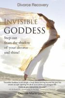 Invisible Goddess: Step Out from the Shadow of Your Divorce and Shine! 1452576432 Book Cover