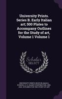 University Prints, Series B: Early Italian Art - 500 Plates to Accompany Outlines for the Study of Art Volume I 1172714274 Book Cover