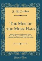 The Men of the Moss-Hags: Being a History of Adventure Taken from the Papers of William Gordon of Earlstoun in Galloway 1514721791 Book Cover