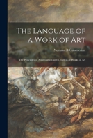 The Language of a Work of Art; the Principles of Appreciation and Creation of Works of Art 1014554780 Book Cover