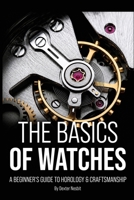 The Basics of Watches: A Beginners Guide to Horology & Craftsmanship B0H28X2L54 Book Cover