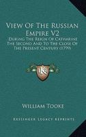 View Of The Russian Empire V2: During The Reign Of Catharine The Second And To The Close Of The Present Century 0548831017 Book Cover