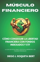 Músculo Financiero: Cómo conseguir la Libertad Financiera con Fondos Indexados y ETF (Spanish Edition) B0DZ62NQLD Book Cover