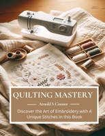 Quilting Mastery: Discover the Art of Embroidery with 4 Unique Stitches in this Book B0CMQNXNNH Book Cover