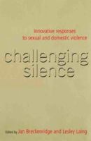 Challenging Silence: Innovative Responses to Sexual & Domestic Violence (Studies in Society (Sydney, N.S.W.).) 1864487259 Book Cover