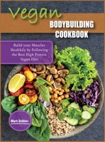 Vegan Bodybuilding Cookbook: Build your Muscles Healthily by Following the Best High Protein Vegan Diet 1803060689 Book Cover