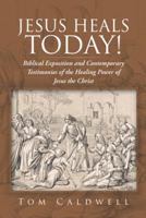 Jesus Heals Today!: Biblical Exposition and Contemporary Testimonies of the Healing Power of Jesus the Christ 1490803475 Book Cover