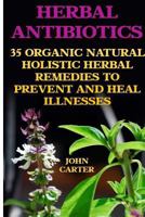 Herbal Antibiotics: 35 Organic Natural Holistic Herbal Remedies to Prevent and Heal Illnesses 1545520135 Book Cover