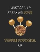 I Just Really Freaking Love Toffee Popcorn OK: Customized Notebook Pad 1794168613 Book Cover