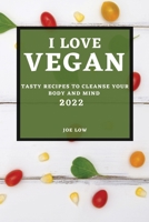 I Love Vegan 2022: Tasty Recipes to Cleanse Your Body and Mind 1804501514 Book Cover