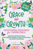 Grace and Growth: Devotional Readings for Tween Girls : Inspiring Daily Devotions to Strengthen Family, Tackle School Stress, and Build Friendships 196471947X Book Cover