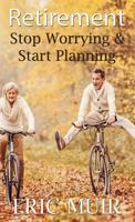 Retirement: Stop Worrying & Start Planning 1506901409 Book Cover