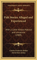 Fish Stories Alleged and Experienced: With a Little History Natural and Unnatural 1019038497 Book Cover