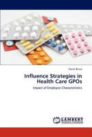 Influence Strategies in Health Care GPOs: Impact of Employee Characteristics 3847335715 Book Cover