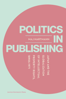 Politics in Publishing: Japan and the Globalization of Intellectual Property Rights, 1890s-1970 9462704295 Book Cover
