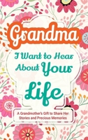 Grandma, I Want to Hear about Your Life : A Grandmother's Gift to Share Her Stories and Precious Memories 1963155432 Book Cover