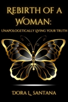 Rebirth of A Woman: Unapologetically Living Your Truth - Dora Santana 1312630930 Book Cover