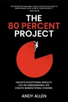 The 80 Percent Project: Unlock Exceptional Results. Live An Unimaginable Life. Create Generational Change. B0DPRDNVF7 Book Cover