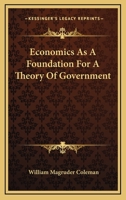 Economics As A Foundation For A Theory Of Government 1432552899 Book Cover