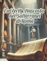 La Verità Nascosta nei Sotterranei di Roma (Italian Edition) B0DSTYZZBL Book Cover