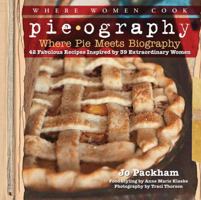 Pieography: Where Pie Meets Biography-42 Fabulous Recipes Inspired by 39 Extraordinary Women 1592538533 Book Cover