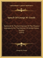 Speech Of George W. Goode: Delivered To The Joint Session Of The Missouri Legislature, For The Election Of United States Senator 1169465048 Book Cover