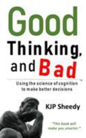 Good Thinking, and Bad: Using the science of cognition to make better decisions 1999623800 Book Cover