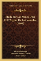 Etude Sur Les Mines D'Or Et D'Argent De La Colombie (1908) 2329753691 Book Cover
