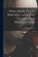 Practical Play-Writing and the Cost of Production: With an Introduction by Wm. Davenport Adams 1014710138 Book Cover