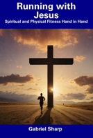 Running with Jesus: Spiritual and Physical Fitness Hand in Hand B0CDNGK8R3 Book Cover