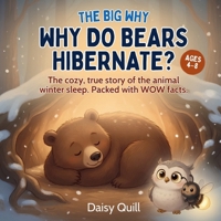 Why Do Bears Hibernate?: The cozy, true story of the animal winter sleep. Packed with WOW facts. (The Big Why) B0HBYTPQV6 Book Cover