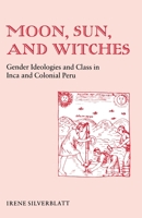 Moon, Sun, and Witches: Gender Ideologies and Class in Inca and Colonial Peru 0691022585 Book Cover