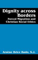 Dignity Across Borders: Forced Migration and Christian Social Ethics 1432767763 Book Cover