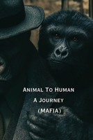 Animal To Human A Journey (MAFIA) B0DRZ6T5C5 Book Cover