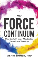 The Force Continuum: How to Shift Your Mindset to Transform Your Life B0DVCFJHL4 Book Cover