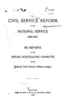 Civil Service Reform in the National Service, 1889-1891, Six Reports of the Special 1535100605 Book Cover
