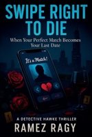 Swipe Right to Die: When Your Perfect Match Becomes Your Last Date: A Detective Hawke Thriller B0FR2BS35X Book Cover