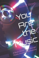 You Are the Music: A Book About You - Through Poetic, Positive Affirmations B0BYR8939X Book Cover