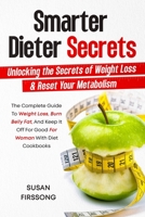 Smarter Dieter Secrets: Unlocking the Secrets of Weight Loss & Reset Your Metabolism: Unlocking the Secrets of Weight Loss & Reset Your Metabolism 207166521X Book Cover