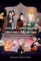 When Christians First Met Muslims: A Sourcebook of the Earliest Syriac Writings on Islam 0520284941 Book Cover