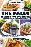 The Paleo Instant Pot Cookbook For Rapid Weight Loss And A Healthier Lifestyle: Amazing, easy and delicious Paleo diet recipes under 30 mintutes. How to avoid the top 8 mistakes on Paleo diet 1980555915 Book Cover