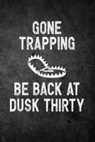 Gone Trapping Be Back At Dusk Thirty: Funny Hunting Journal For Trappers: Blank Lined Notebook For Trap Season o Write Notes & Writing 172638070X Book Cover