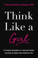 Think Like a Girl: 10 Unique Strengths of a Woman's Brain and How to Make Them Work for You 0310369932 Book Cover