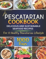 The Pescatarian Cookbook: 1000 Days Delicious and Sustainable Seafood Recipes for a Healthy Pescatarian Lifestyle B0CPCHS21J Book Cover