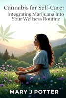 Cannabis for Self-Care: Integrating Marijuana into Your Wellness Routine (Mary J Potter's Cannabis Series) B0FKHHFSKS Book Cover