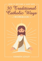 30 Devotional Ways to live a Traditional Catholic Life workbook: because growing in faith is how you become a saint B084QLM5SV Book Cover