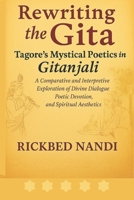 Rewriting the Gita: Tagore’s Mystical Poetics in Gitanjali: Interpreting Transcendence Through Song and Scripture (Bengali Literary Traditions) B0FBM3KKK3 Book Cover