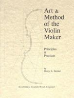 Art & Method of the Violin Maker: Principles and Practices (Book Four of the Strobel Series for Violin Makers) 0962067350 Book Cover